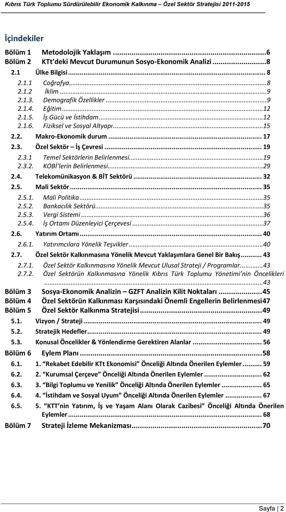 ..19 2.3.2. KOBİ lerin Belirlenmesi...29 2.4. Telekomünikasyon & BİT Sektörü... 32 2.5. Mali Sektör... 35 2.5.1. Mali Politika...35 2.5.2. Bankacılık Sektörü...35 2.5.3. Vergi Sistemi...36 2.5.4. İş Ortamı Düzenleyici Çerçevesi.