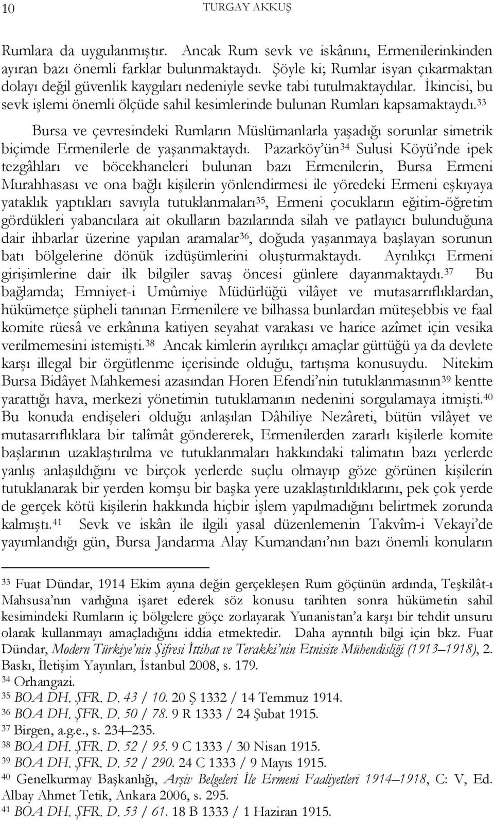 33 Bursa ve çevresindeki Rumların Müslümanlarla yaşadığı sorunlar simetrik biçimde Ermenilerle de yaşanmaktaydı.