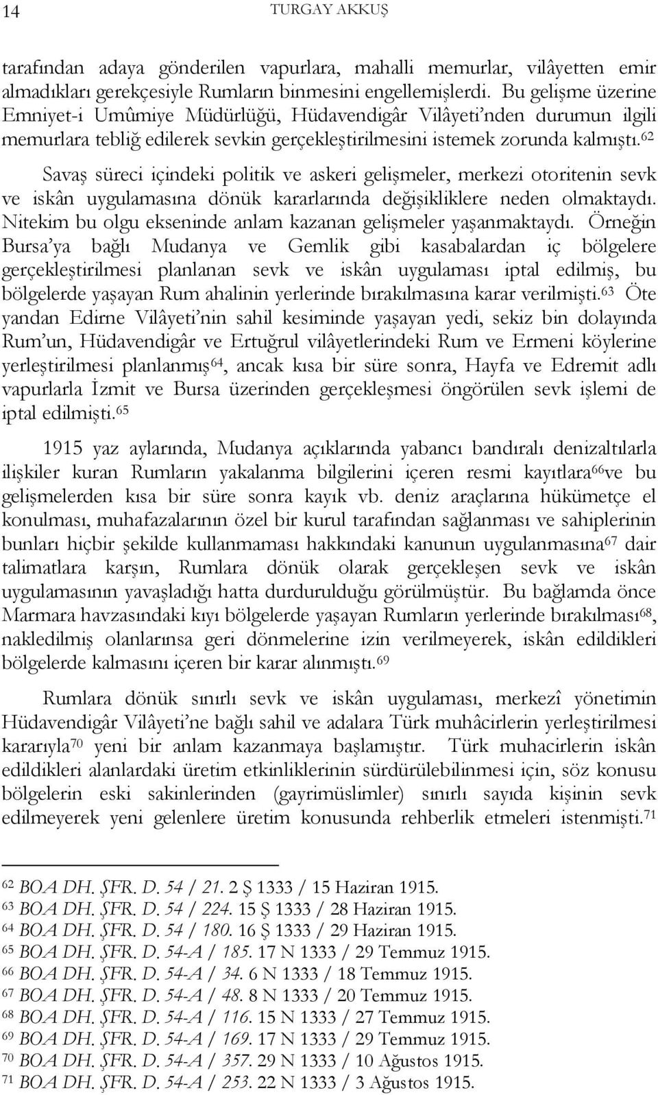 62 Savaş süreci içindeki politik ve askeri gelişmeler, merkezi otoritenin sevk ve iskân uygulamasına dönük kararlarında değişikliklere neden olmaktaydı.