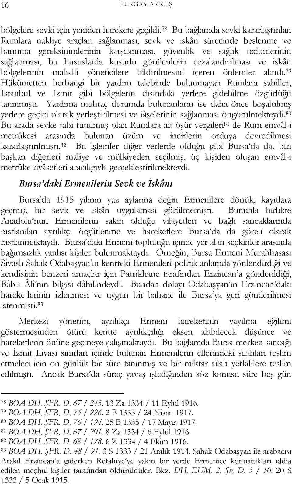 hususlarda kusurlu görülenlerin cezalandırılması ve iskân bölgelerinin mahalli yöneticilere bildirilmesini içeren önlemler alındı.