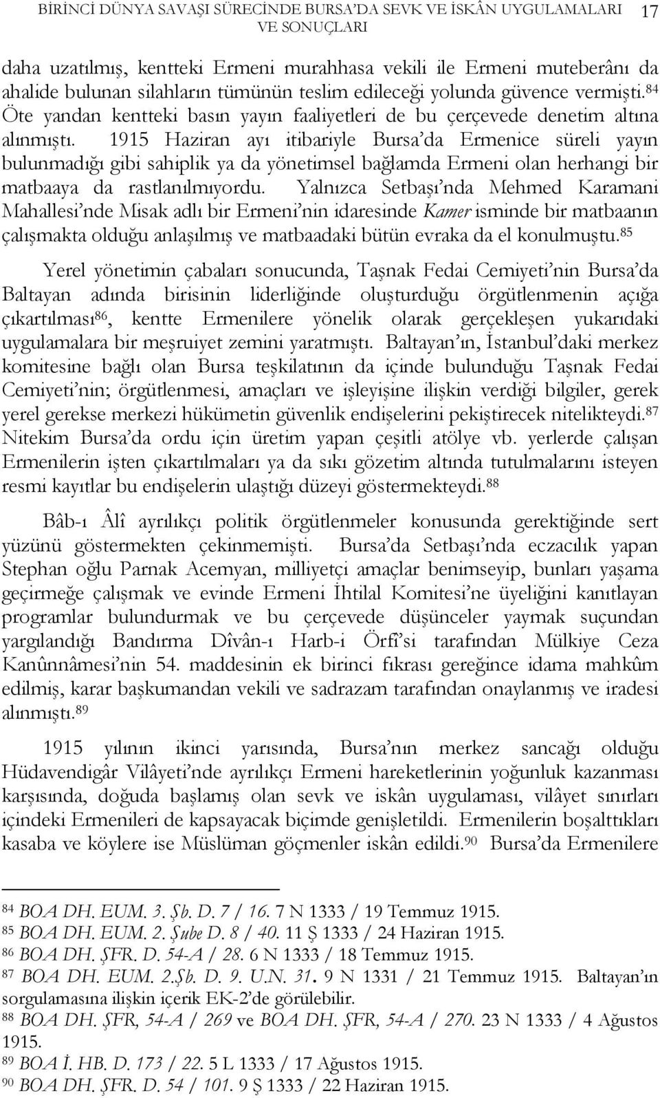 1915 Haziran ayı itibariyle Bursa da Ermenice süreli yayın bulunmadığı gibi sahiplik ya da yönetimsel bağlamda Ermeni olan herhangi bir matbaaya da rastlanılmıyordu.