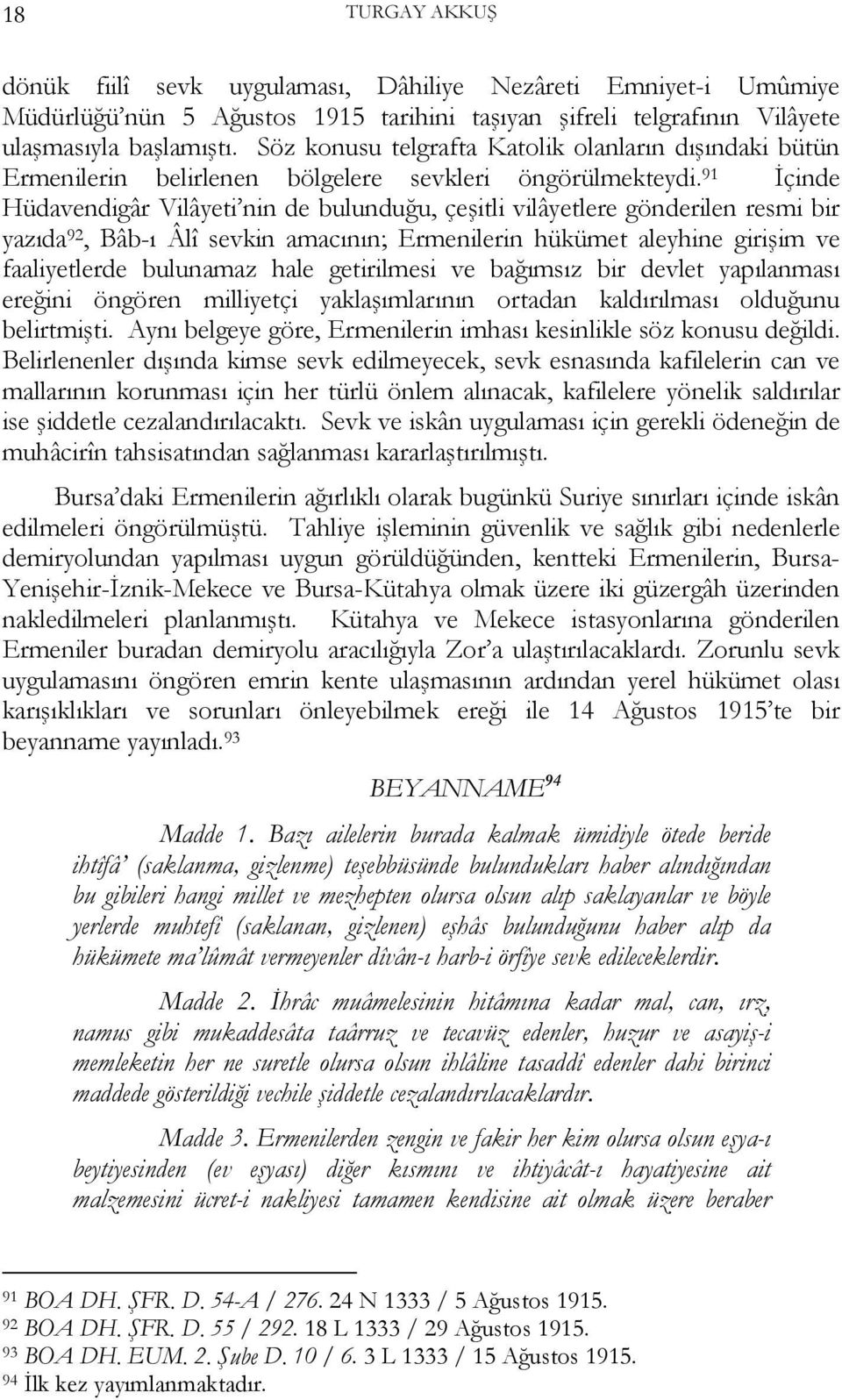 91 İçinde Hüdavendigâr Vilâyeti nin de bulunduğu, çeşitli vilâyetlere gönderilen resmi bir yazıda 92, Bâb-ı Âlî sevkin amacının; Ermenilerin hükümet aleyhine girişim ve faaliyetlerde bulunamaz hale