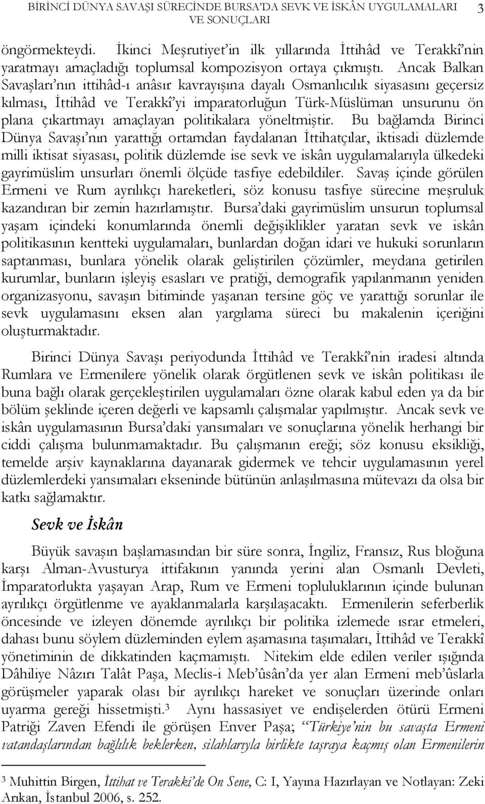 Ancak Balkan Savaşları nın ittihâd-ı anâsır kavrayışına dayalı Osmanlıcılık siyasasını geçersiz kılması, İttihâd ve Terakkî yi imparatorluğun Türk-Müslüman unsurunu ön plana çıkartmayı amaçlayan