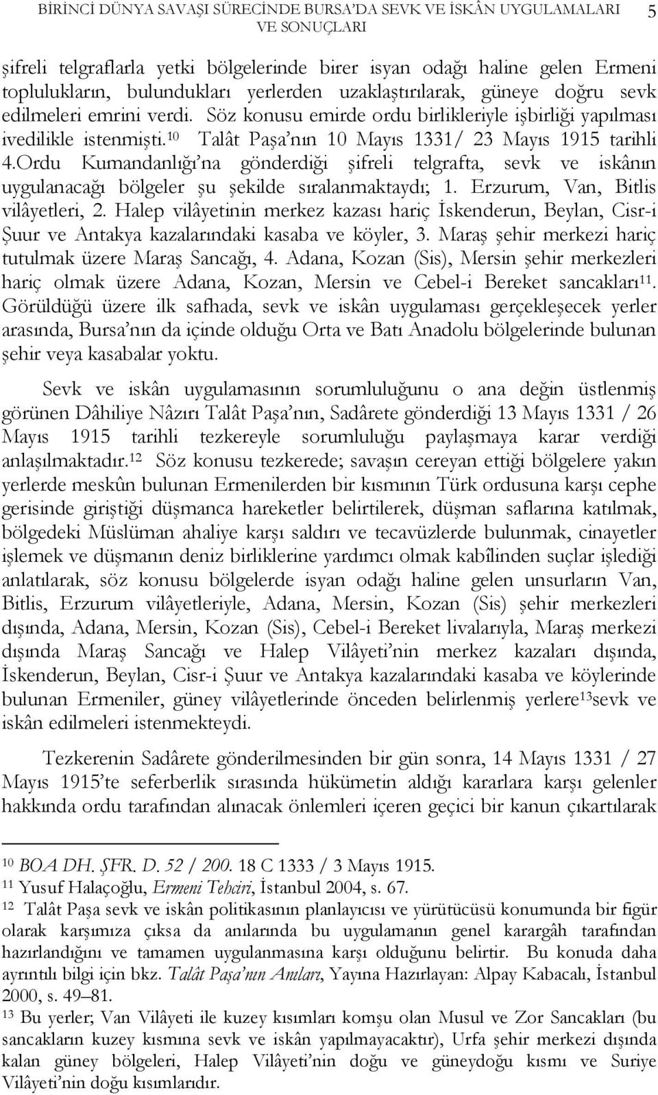 Ordu Kumandanlığı na gönderdiği şifreli telgrafta, sevk ve iskânın uygulanacağı bölgeler şu şekilde sıralanmaktaydı; 1. Erzurum, Van, Bitlis vilâyetleri, 2.