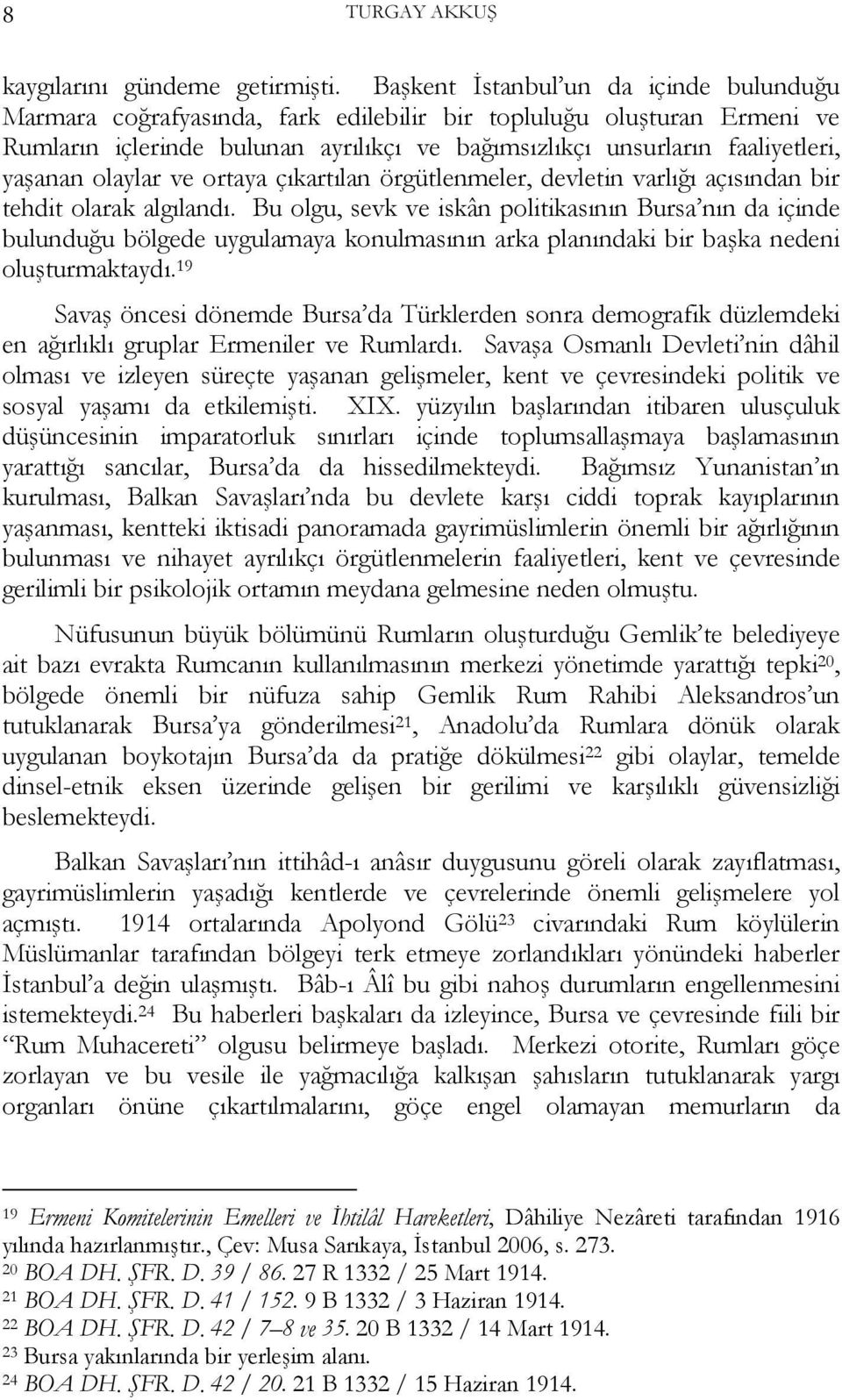 olaylar ve ortaya çıkartılan örgütlenmeler, devletin varlığı açısından bir tehdit olarak algılandı.