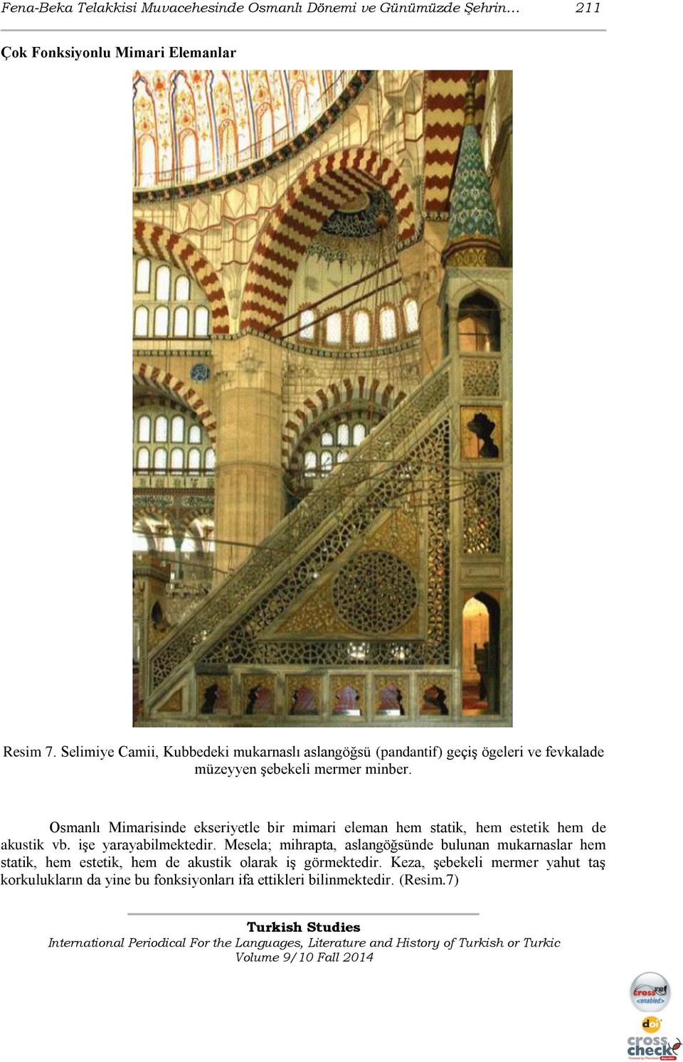 Osmanlı Mimarisinde ekseriyetle bir mimari eleman hem statik, hem estetik hem de akustik vb. işe yarayabilmektedir.