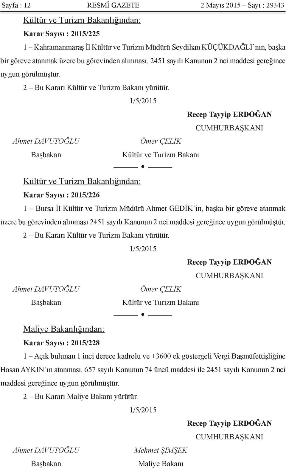 1/5/2015 Recep Tayyip ERDOĞAN CUMHURBAŞKANI Ahmet DAVUTOĞLU Ömer ÇELİK Başbakan Kültür ve Turizm Bakanı Kültür ve Turizm Bakanlığından: Karar Sayısı : 2015/226 1 Bursa İl Kültür ve Turizm Müdürü