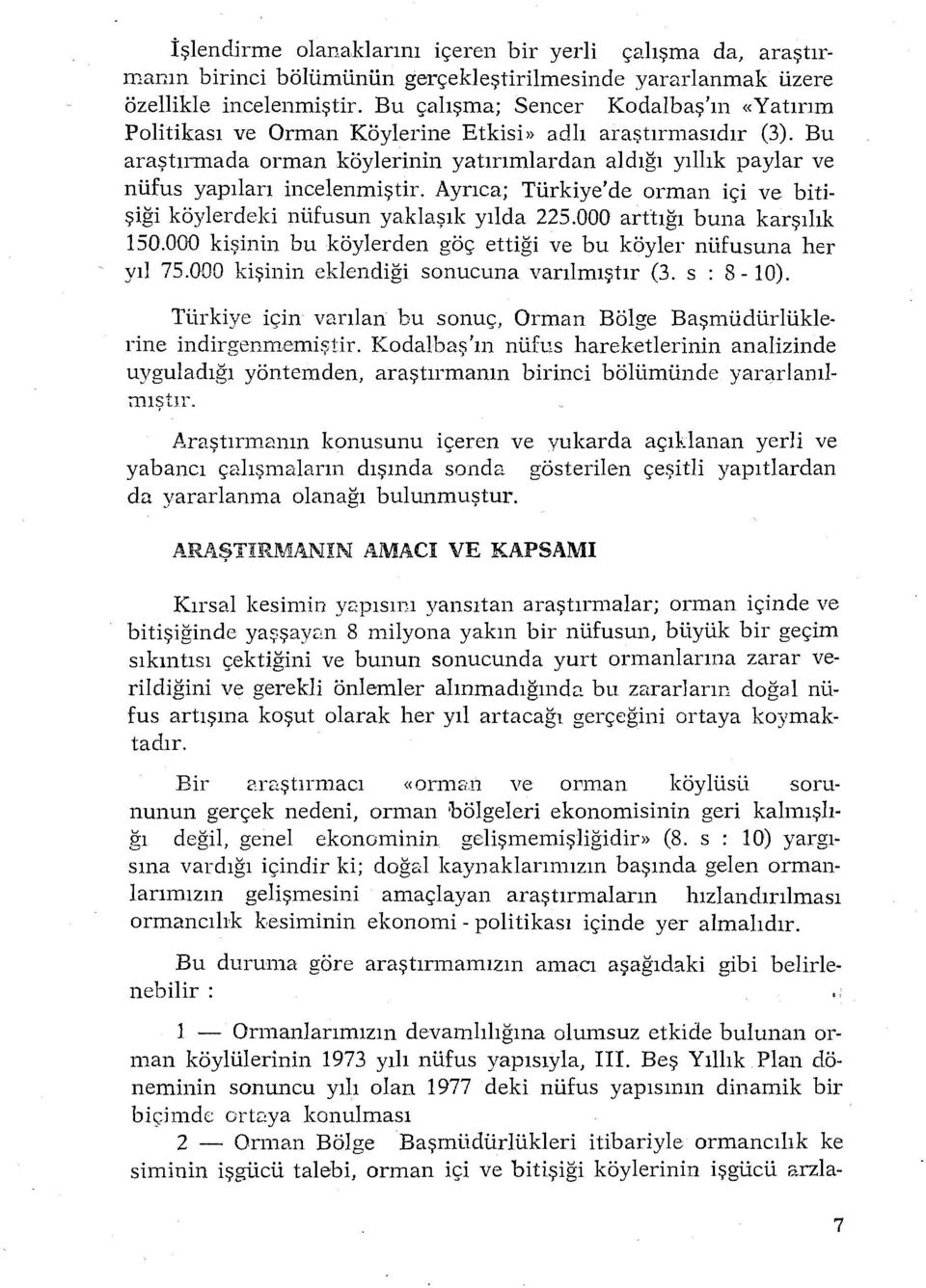 Bu araştırmada orman köylerinin yatırımlardan aldığı yıllık paylar ve nüfus yapıları incelenmiştir. Ayrıca; Türkiye'de orman içi ve bitişiği köylerdeki nüfusun yaklaşık yılda 225.