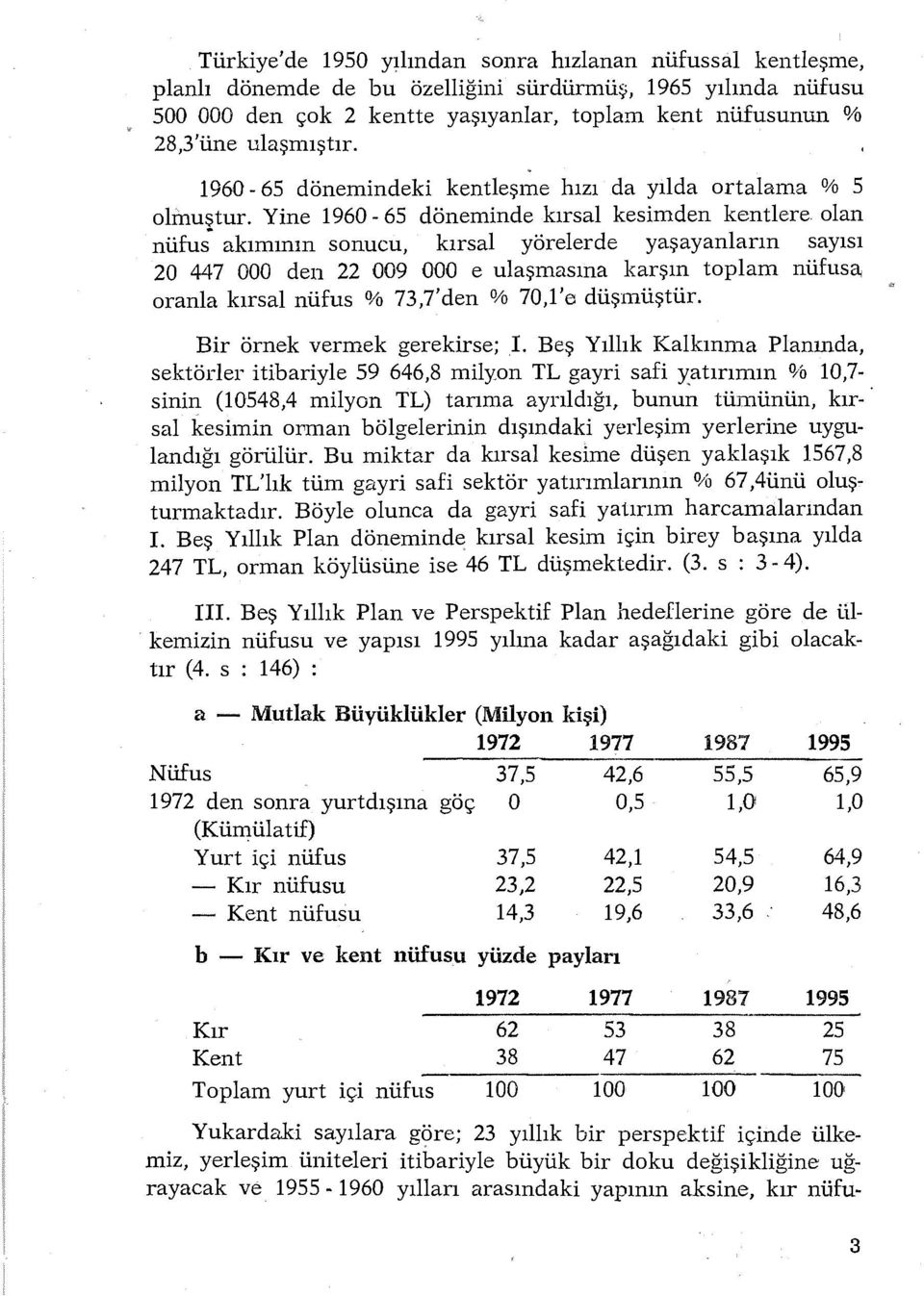 Yine 1960-6S döneminde kırsal kesimden kentlere olan nüfu; akımının sonucu, kırsal yörelerde yaşayanların sayısı 20 447 000 den 22 009 000 e ulaşmasına karşın toplam nüfusa oranla kırsal nüfus %