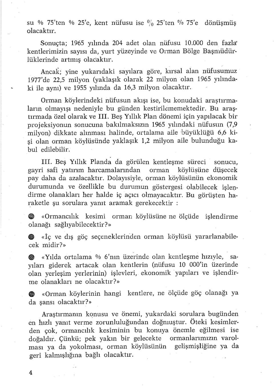 Ancalc; yine yukarıdaki sayılara göre, kırsal alan nüfusumuz 1977'de 22,5 milyon (yaklaşık olarak 22 milyon olan 1965 yılındaki ile aynı) ve 1955 yılında da 16,3 milyon olacaktır.