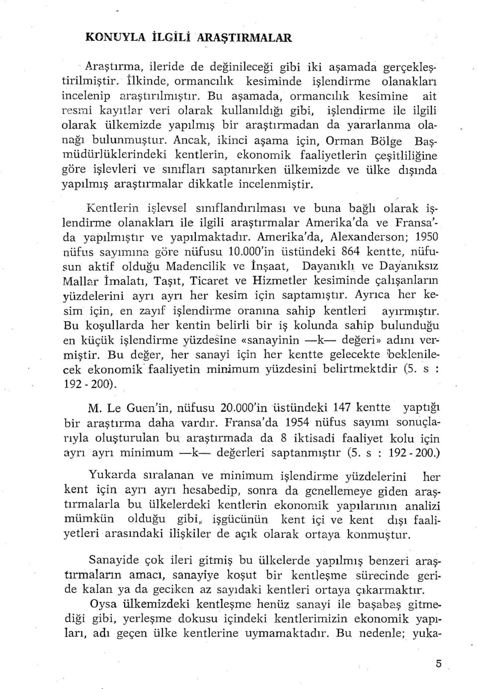 Ancak, ikinci aşama için, Orman Bölge Başmüdürlüklerincieki kentlerin, ekonomik faaliyetlerin çeşitliliğine göre işlevleri ve sınıfları saptanırken ülkemizde ve ülke dışında yapılmış araştırmalar