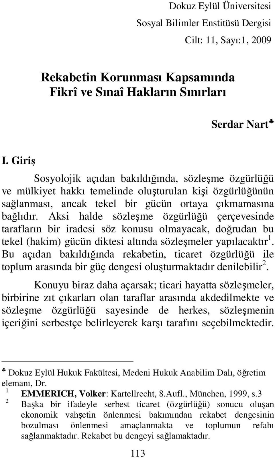 Aksi halde sözleşme özgürlüğü çerçevesinde tarafların bir iradesi söz konusu olmayacak, doğrudan bu tekel (hakim) gücün diktesi altında sözleşmeler yapılacaktır 1.