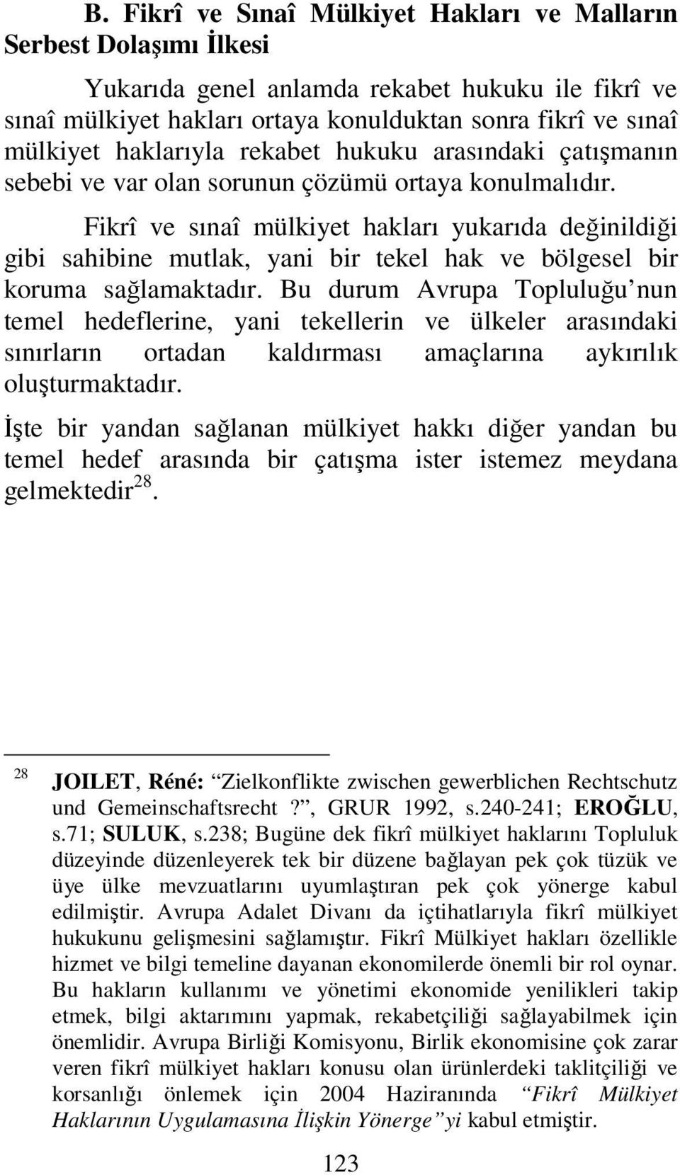 Fikrî ve sınaî mülkiyet hakları yukarıda değinildiği gibi sahibine mutlak, yani bir tekel hak ve bölgesel bir koruma sağlamaktadır.