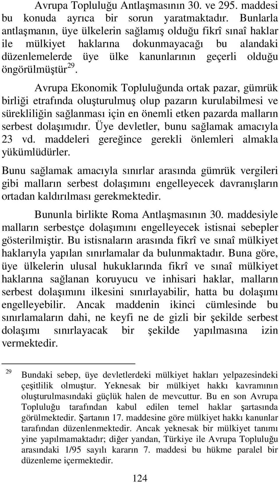 Avrupa Ekonomik Topluluğunda ortak pazar, gümrük birliği etrafında oluşturulmuş olup pazarın kurulabilmesi ve sürekliliğin sağlanması için en önemli etken pazarda malların serbest dolaşımıdır.