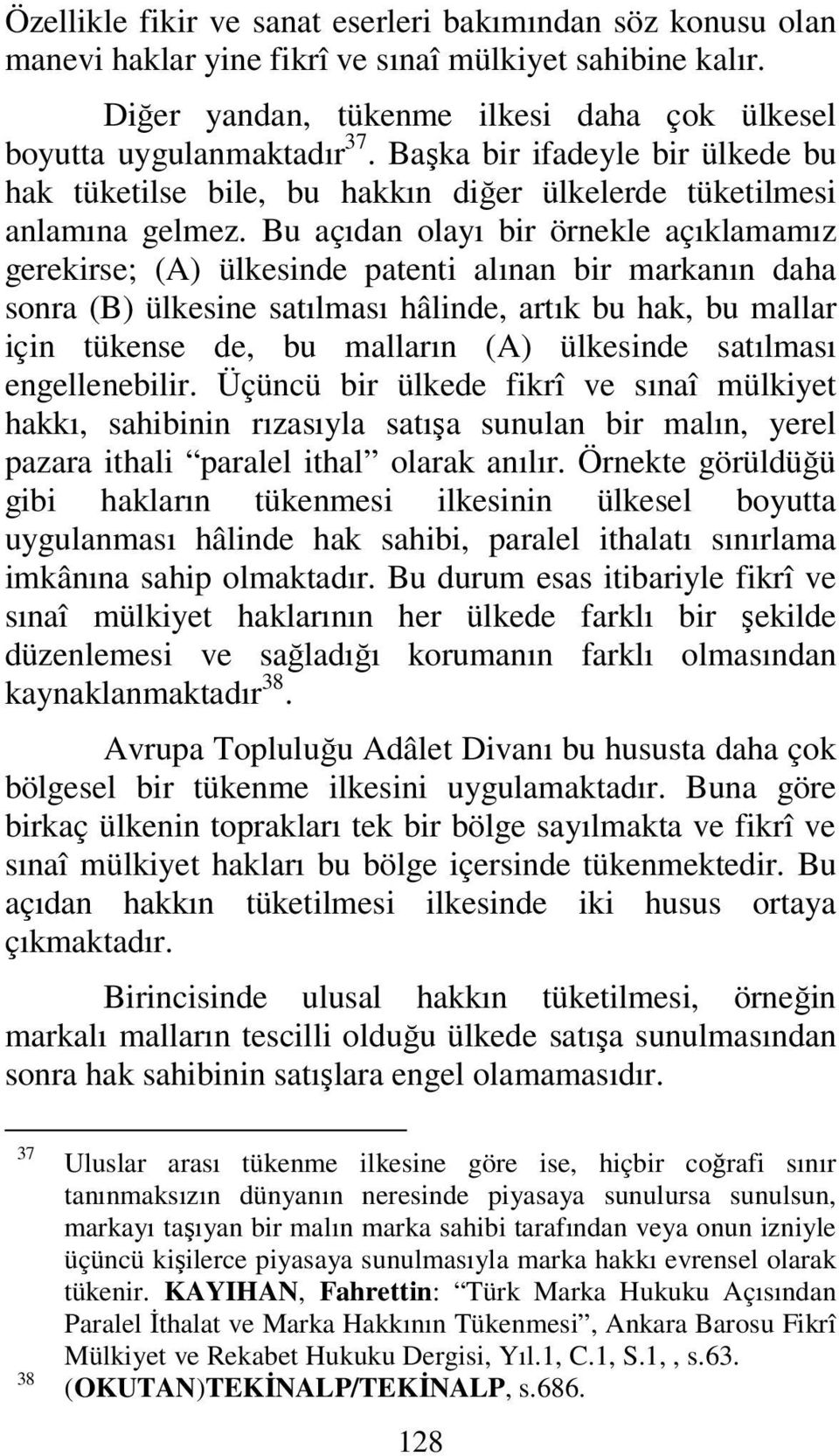 Bu açıdan olayı bir örnekle açıklamamız gerekirse; (A) ülkesinde patenti alınan bir markanın daha sonra (B) ülkesine satılması hâlinde, artık bu hak, bu mallar için tükense de, bu malların (A)