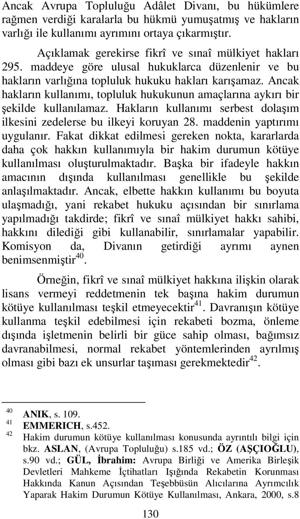 Ancak hakların kullanımı, topluluk hukukunun amaçlarına aykırı bir şekilde kullanılamaz. Hakların kullanımı serbest dolaşım ilkesini zedelerse bu ilkeyi koruyan 28. maddenin yaptırımı uygulanır.