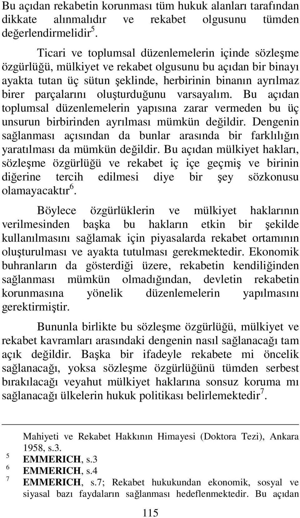 oluşturduğunu varsayalım. Bu açıdan toplumsal düzenlemelerin yapısına zarar vermeden bu üç unsurun birbirinden ayrılması mümkün değildir.