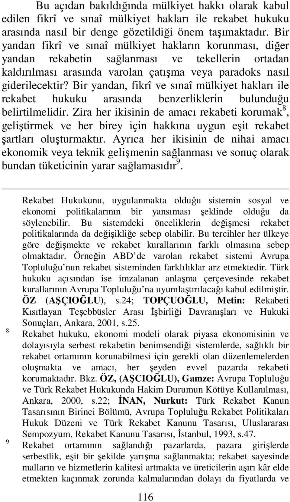 Bir yandan, fikrî ve sınaî mülkiyet hakları ile rekabet hukuku arasında benzerliklerin bulunduğu belirtilmelidir.