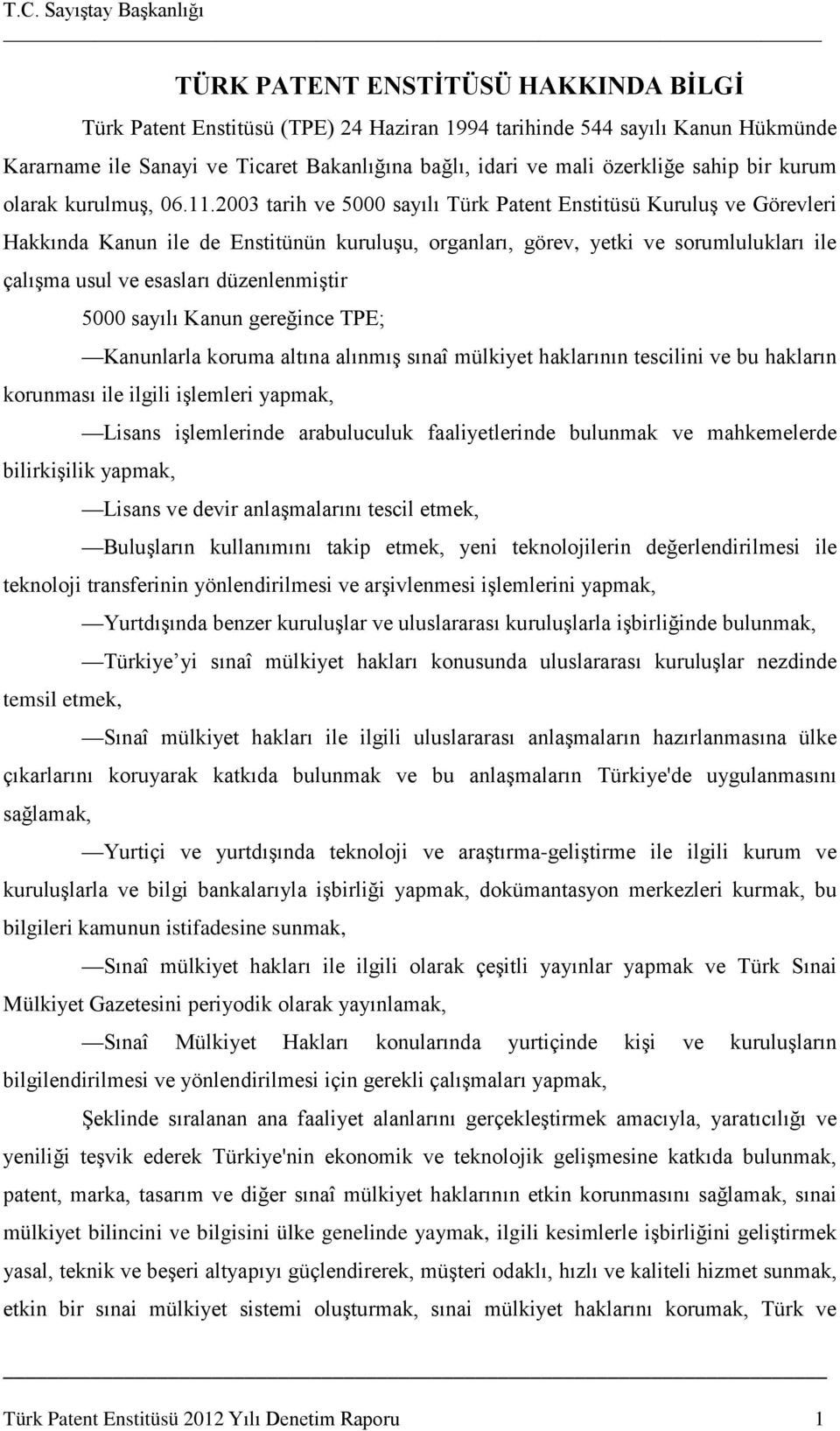 2003 tarih ve 5000 sayılı Türk Patent Enstitüsü Kuruluş ve Görevleri Hakkında Kanun ile de Enstitünün kuruluşu, organları, görev, yetki ve sorumlulukları ile çalışma usul ve esasları düzenlenmiştir
