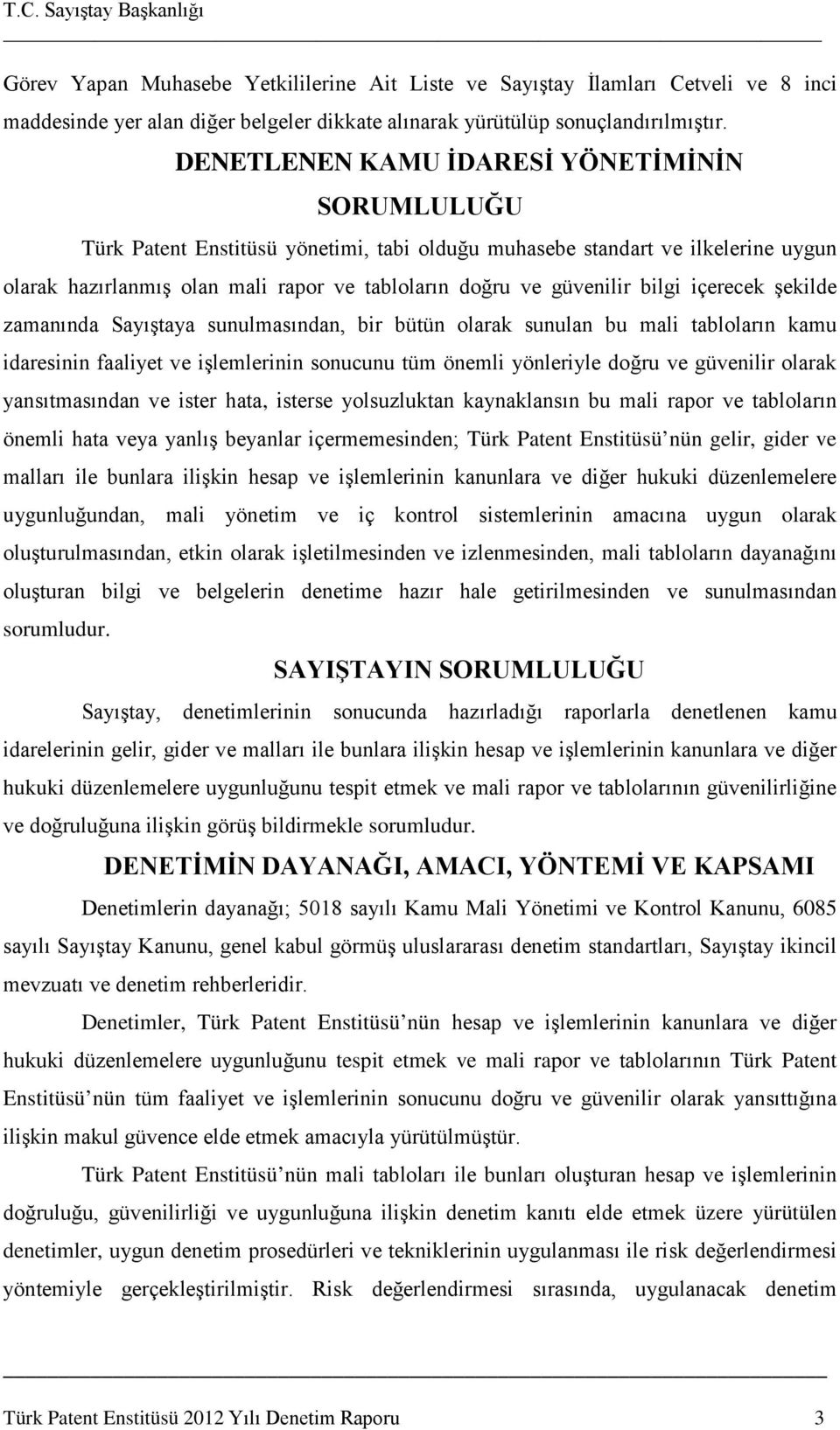 bilgi içerecek şekilde zamanında Sayıştaya sunulmasından, bir bütün olarak sunulan bu mali tabloların kamu idaresinin faaliyet ve işlemlerinin sonucunu tüm önemli yönleriyle doğru ve güvenilir olarak