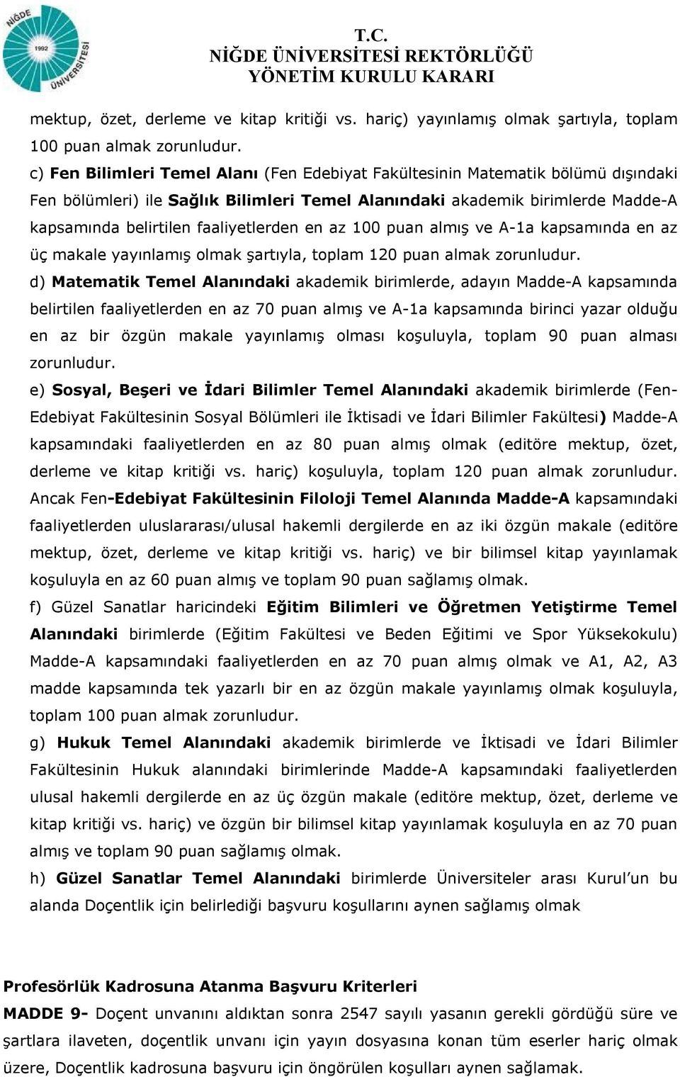 faaliyetlerden en az 100 puan almış ve A-1a kapsamında en az üç makale yayınlamış olmak şartıyla, toplam 120 puan almak zorunludur.