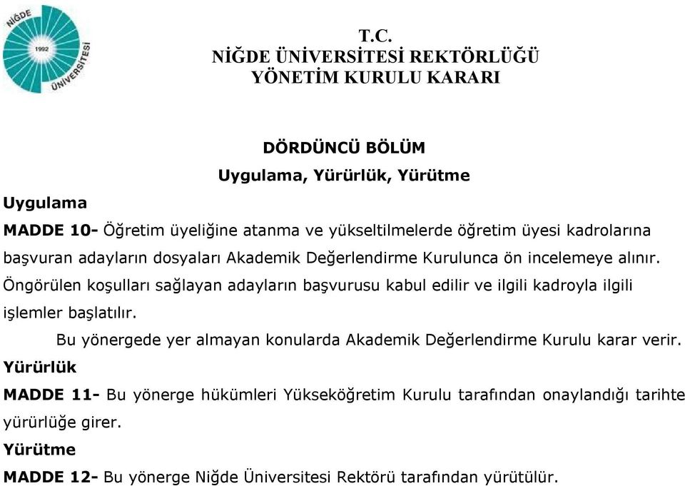 Öngörülen koşulları sağlayan adayların başvurusu kabul edilir ve ilgili kadroyla ilgili işlemler başlatılır.