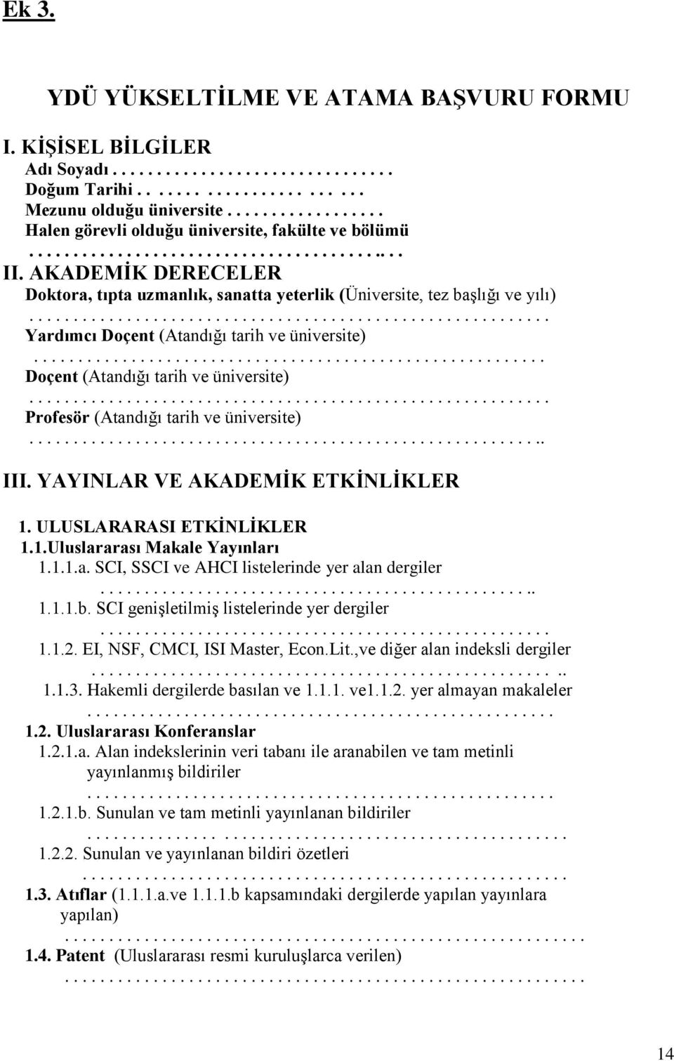 AKADEMİK DERECELER Doktora, tıpta uzmanlık, sanatta yeterlik (Üniversite, tez başlığı ve yılı)........................................................... Yardımcı Doçent (Atandığı tarih ve üniversite).