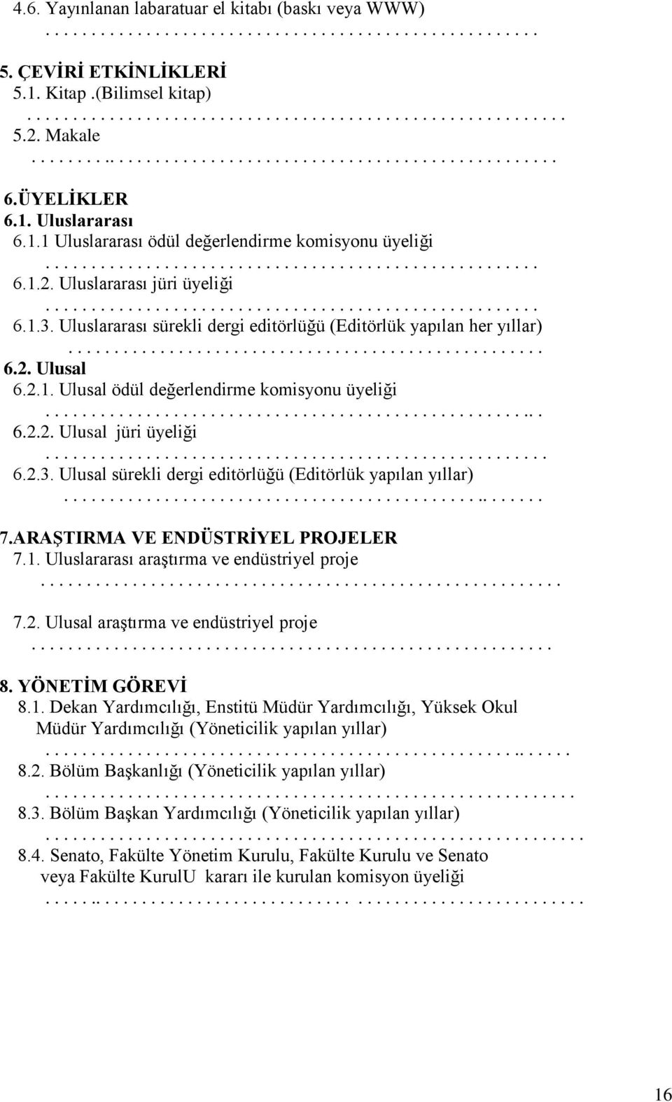 Uluslararası jüri üyeliği...................................................... 6.1.3. Uluslararası sürekli dergi editörlüğü (Editörlük yapılan her yıllar).................................................... 6.2.