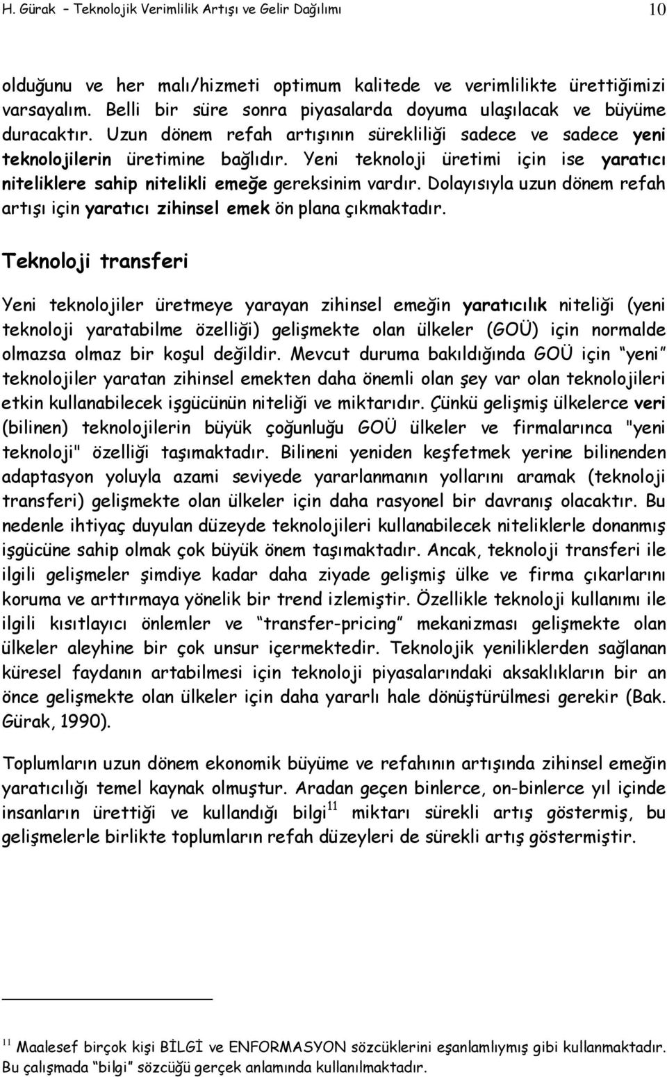 Yeni teknoloji üretimi için ise yaratıcı niteliklere sahip nitelikli emeğe gereksinim vardır. Dolayısıyla uzun dönem refah artışı için yaratıcı zihinsel emek ön plana çıkmaktadır.