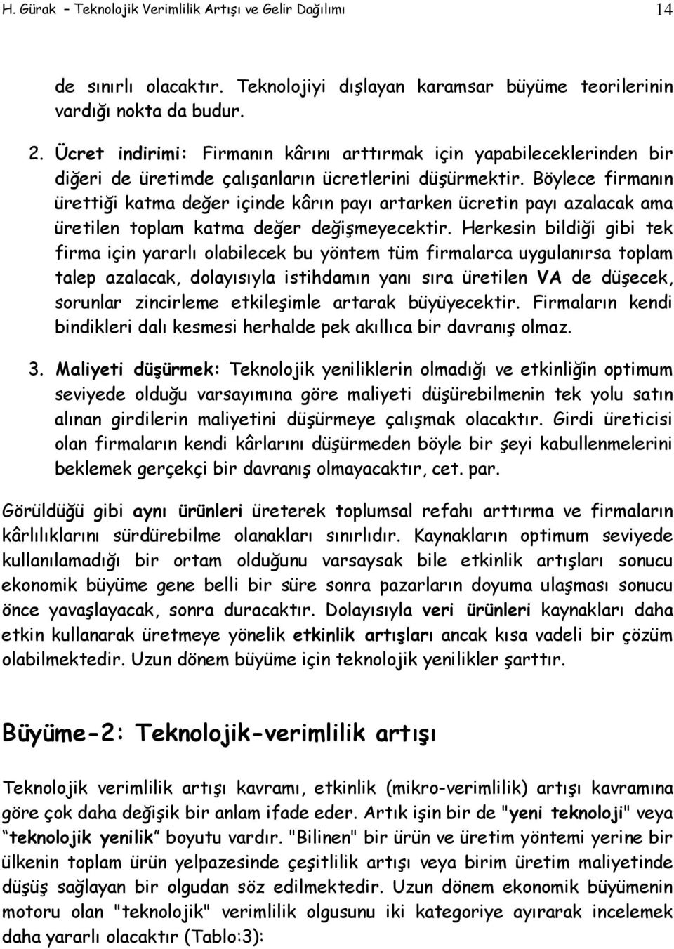 Böylece firmanın ürettiği katma değer içinde kârın payı artarken ücretin payı azalacak ama üretilen toplam katma değer değişmeyecektir.