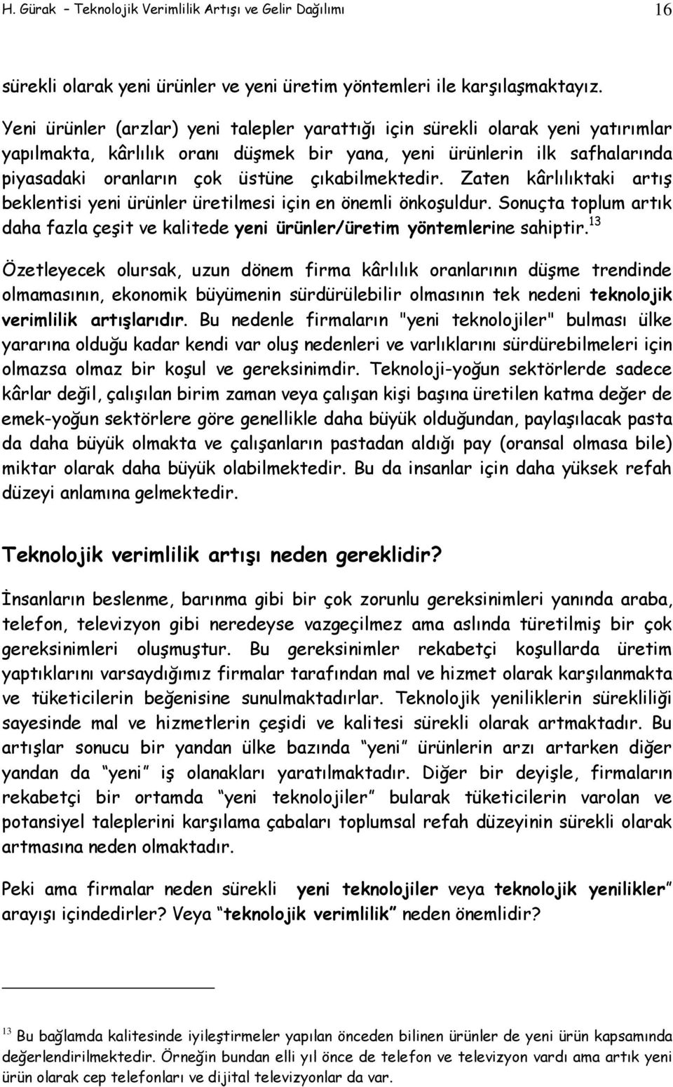 çıkabilmektedir. Zaten kârlılıktaki artış beklentisi yeni ürünler üretilmesi için en önemli önkoşuldur. Sonuçta toplum artık daha fazla çeşit ve kalitede yeni ürünler/üretim yöntemlerine sahiptir.