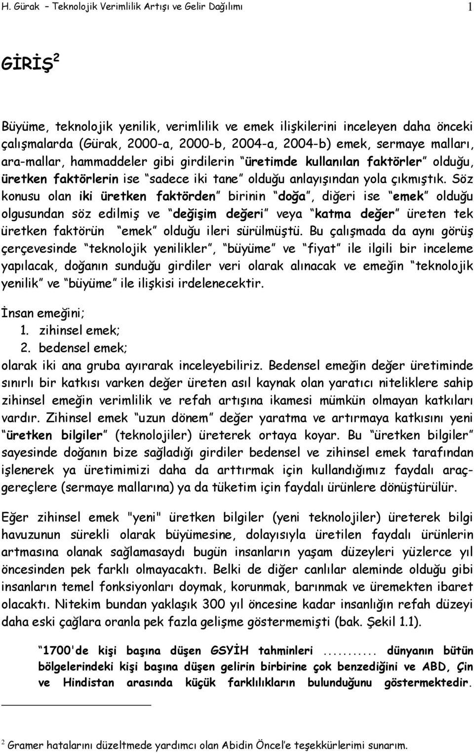 Söz konusu olan iki üretken faktörden birinin doğa, diğeri ise emek olduğu olgusundan söz edilmiş ve değişim değeri veya katma değer üreten tek üretken faktörün emek olduğu ileri sürülmüştü.