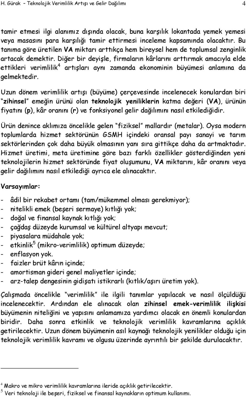 Diğer bir deyişle, firmaların kârlarını arttırmak amacıyla elde ettikleri verimlilik 4 artışları aynı zamanda ekonominin büyümesi anlamına da gelmektedir.