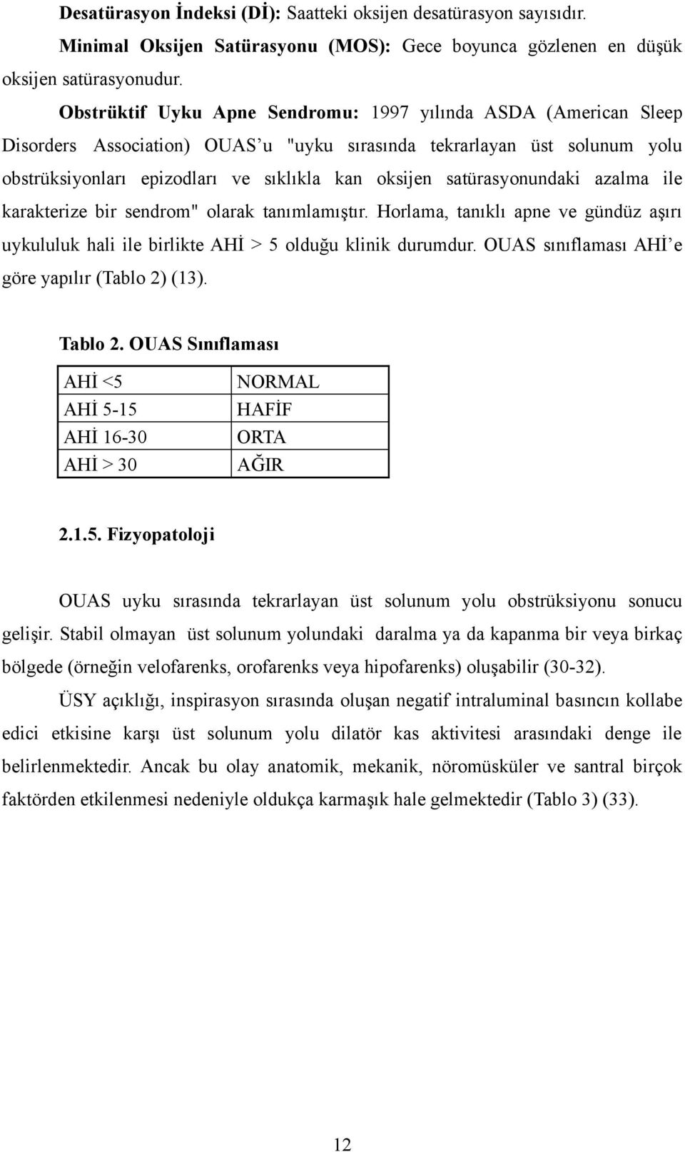 satürasyonundaki azalma ile karakterize bir sendrom" olarak tanımlamıştır. Horlama, tanıklı apne ve gündüz aşırı uykululuk hali ile birlikte AHİ > 5 olduğu klinik durumdur.