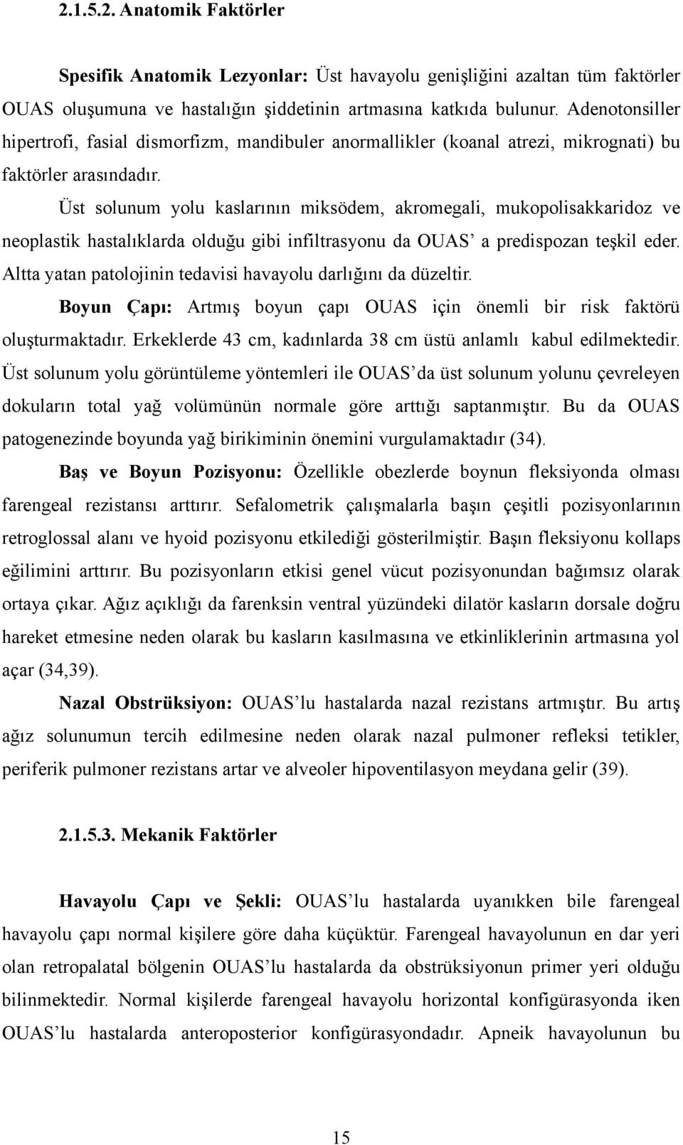 Üst solunum yolu kaslarının miksödem, akromegali, mukopolisakkaridoz ve neoplastik hastalıklarda olduğu gibi infiltrasyonu da OUAS a predispozan teşkil eder.