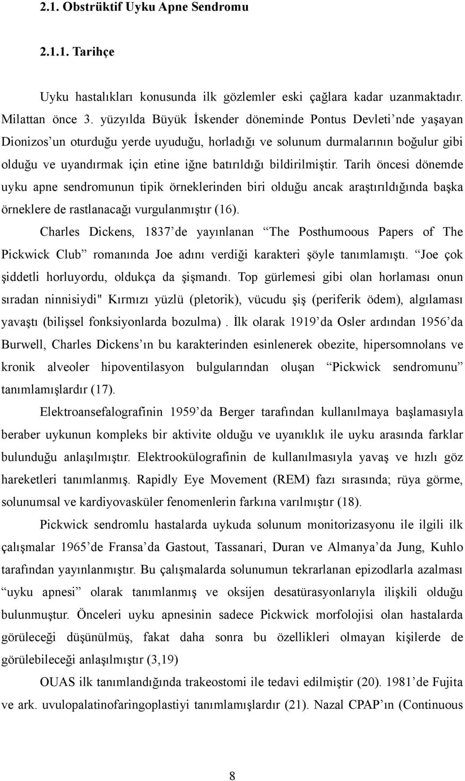 bildirilmiştir. Tarih öncesi dönemde uyku apne sendromunun tipik örneklerinden biri olduğu ancak araştırıldığında başka örneklere de rastlanacağı vurgulanmıştır (16).