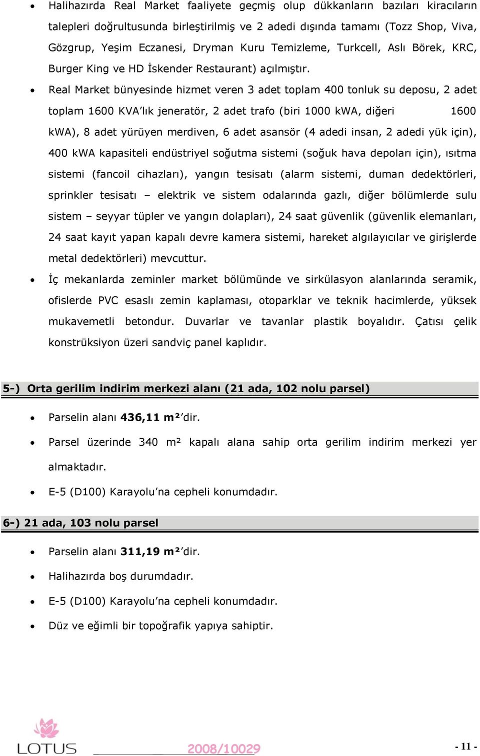 Real Market bünyesinde hizmet veren 3 adet toplam 400 tonluk su deposu, 2 adet toplam 600 KVA lık jeneratör, 2 adet trafo (biri 000 kwa, diğeri 600 kwa), 8 adet yürüyen merdiven, 6 adet asansör (4