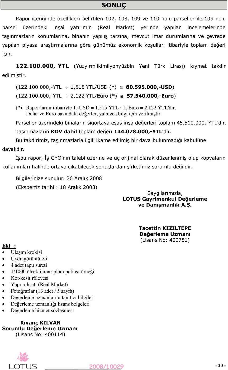 000,-YTL (Yüzyirmiikimilyonyüzbin Yeni Türk Lirası) kıymet takdir (22.00.000,-YTL,55 YTL/USD (*) 80.595.000,-USD) (22.00.000,-YTL 2,22 YTL/Euro (*) 57.540.