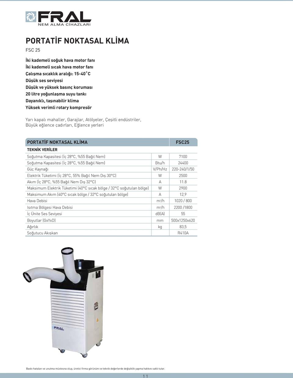 NOKTASAL KL MA FSC25 So utma Kapasitesi ( ç 28 C, %55 Ba l Nem) W 7100 So utma Kapasitesi ( ç 28 C, %55 Ba l Nem) Btu/h 24400 Güç Kayna V/Ph/Hz 220-240/1/50 Elektrik Tüketimi ( ç 28 C, 55% Ba l Nem D