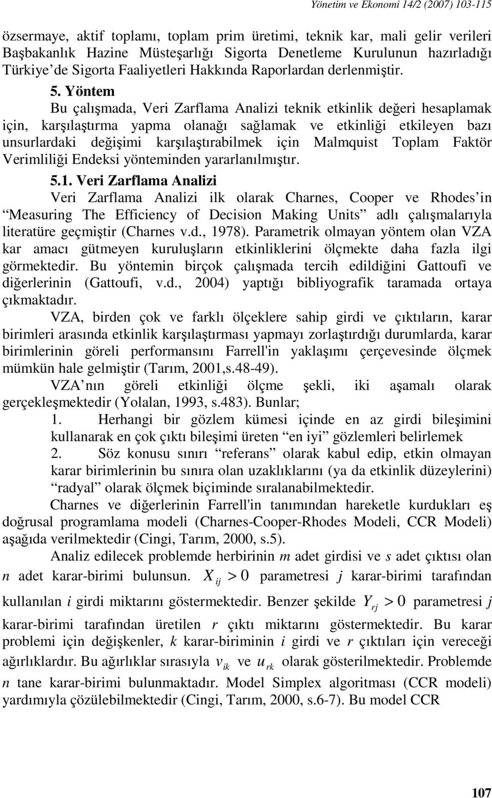 Yönem Bu çalışmada, Veri Zarflama Analizi eknik ekinlik değeri heaplamak için, karşılaşırma yapma olanağı ağlamak ve ekinliği ekileyen bazı unurlardaki değişimi karşılaşırabilmek için Malmqui Toplam