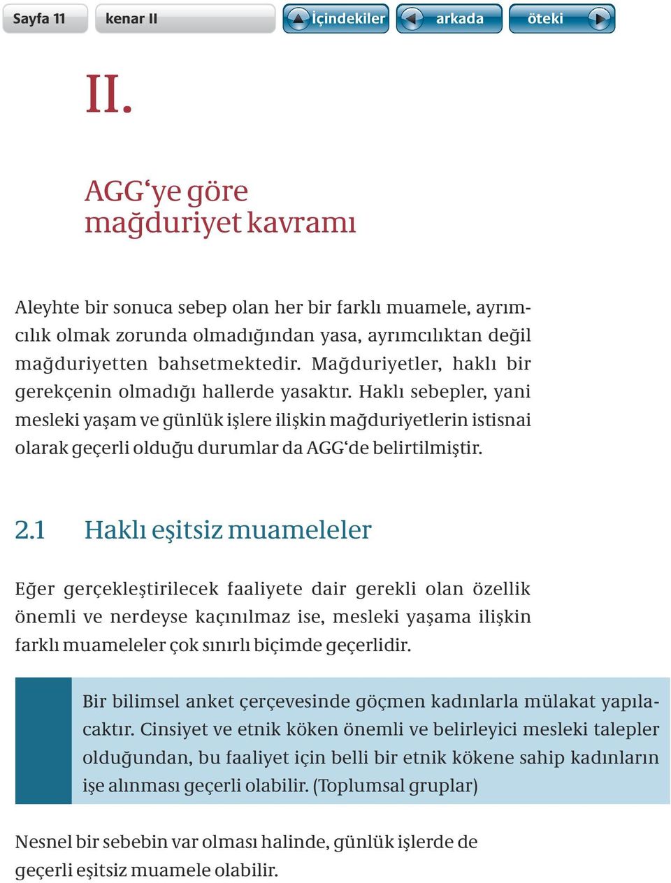 Haklı sebepler, yani mesleki yaşam ve günlük işlere ilişkin mağduriyetlerin istisnai olarak geçerli olduğu durumlar da AGG de belirtilmiştir. 2.