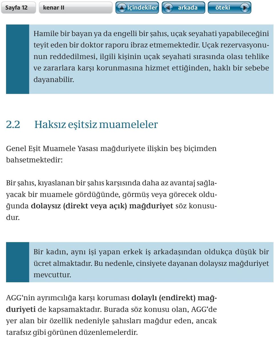 2 Haksız eşitsiz muameleler Genel Eşit Muamele Yasası mağduriyete ilişkin beş biçimden bahsetmektedir: Bir şahıs, kıyaslanan bir şahıs karşısında daha az avantaj sağlayacak bir muamele gördüğünde,