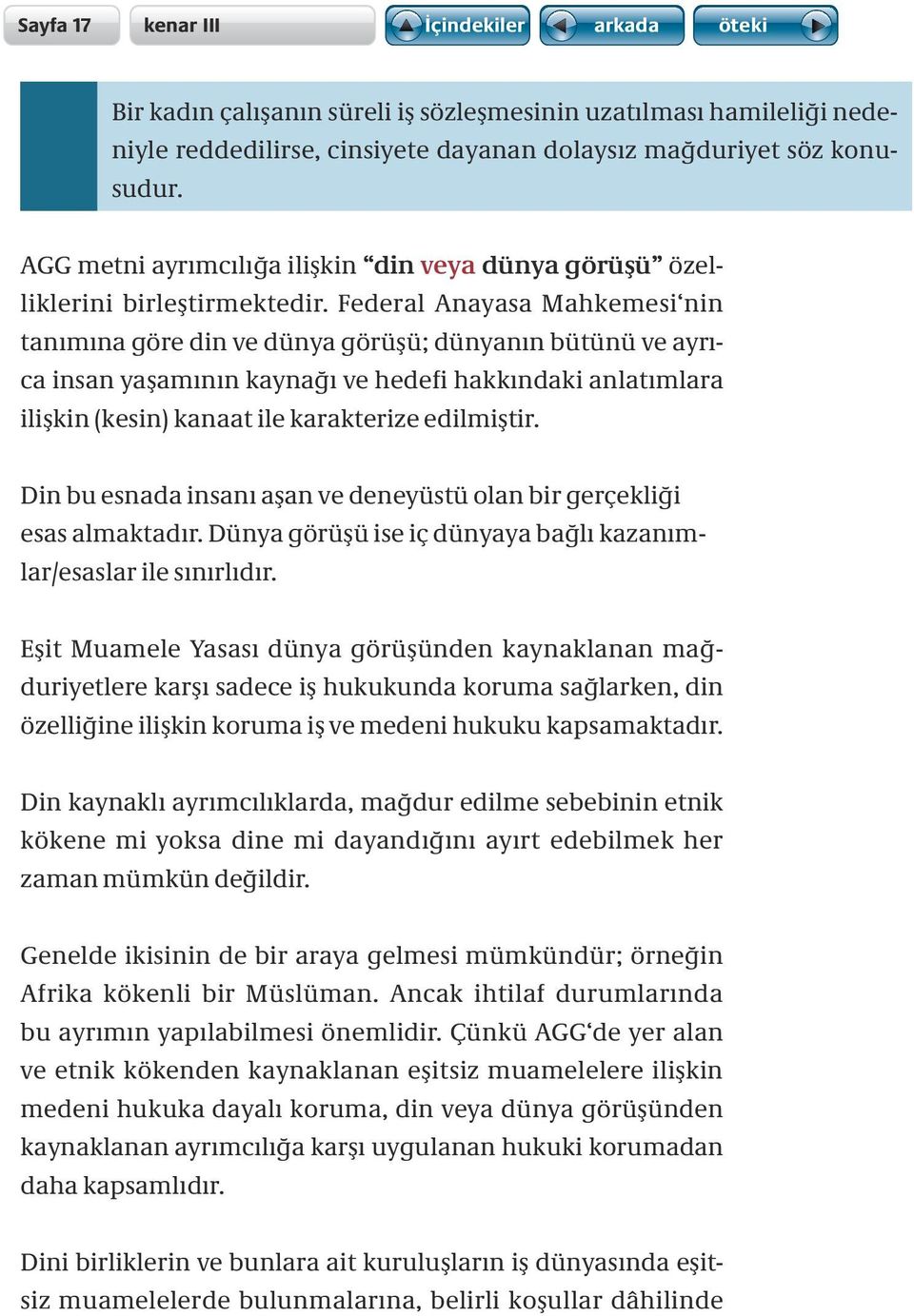 Federal Anayasa Mahkemesi nin tanımına göre din ve dünya görüşü; dünyanın bütünü ve ayrıca insan yaşamının kaynağı ve hedefi hakkındaki anlatımlara ilişkin (kesin) kanaat ile karakterize edilmiştir.