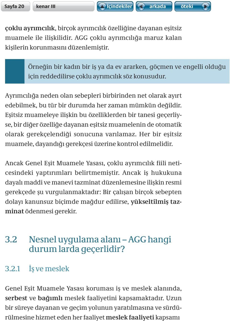 Ayrımcılığa neden olan sebepleri birbirinden net olarak ayırt edebilmek, bu tür bir durumda her zaman mümkün değildir.