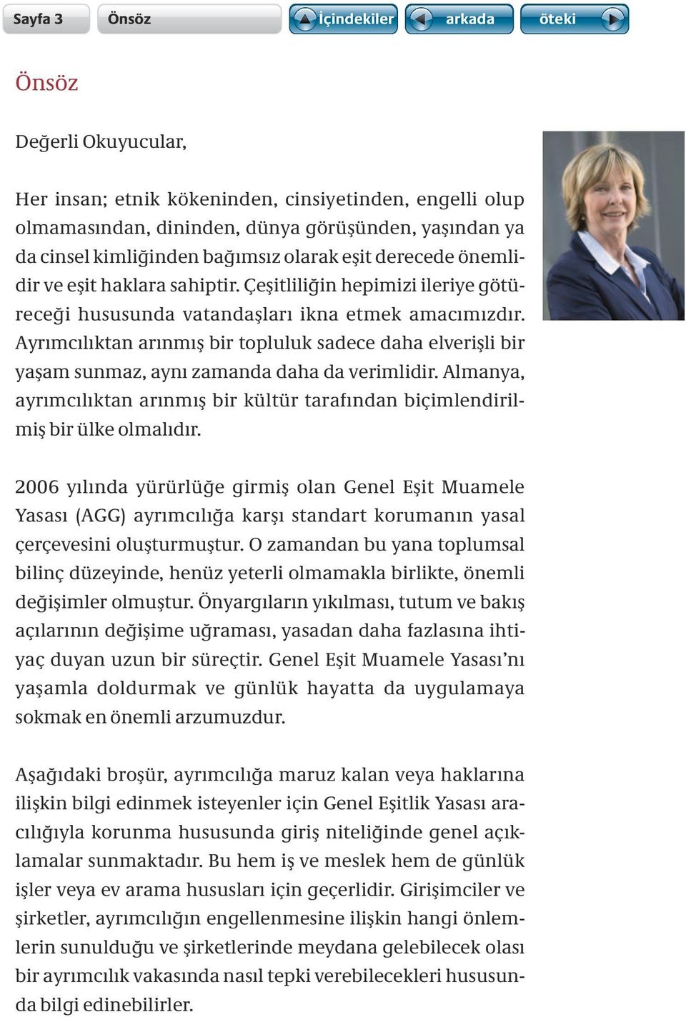 Ayrımcılıktan arınmış bir topluluk sadece daha elverişli bir yaşam sunmaz, aynı zamanda daha da verimlidir. Almanya, ayrımcılıktan arınmış bir kültür tarafından biçimlendirilmiş bir ülke olmalıdır.