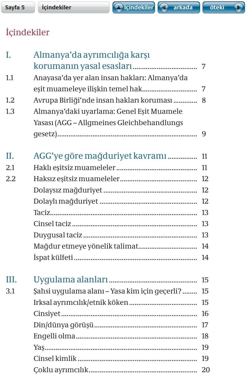 .. 12 Dolaysız mağduriyet... 12 Dolaylı mağduriyet... 12 Taciz... 13 Cinsel taciz... 13 Duygusal taciz... 13 Mağdur etmeye yönelik talimat... 14 İspat külfeti... 14 III. Uygulama alanları... 15 3.