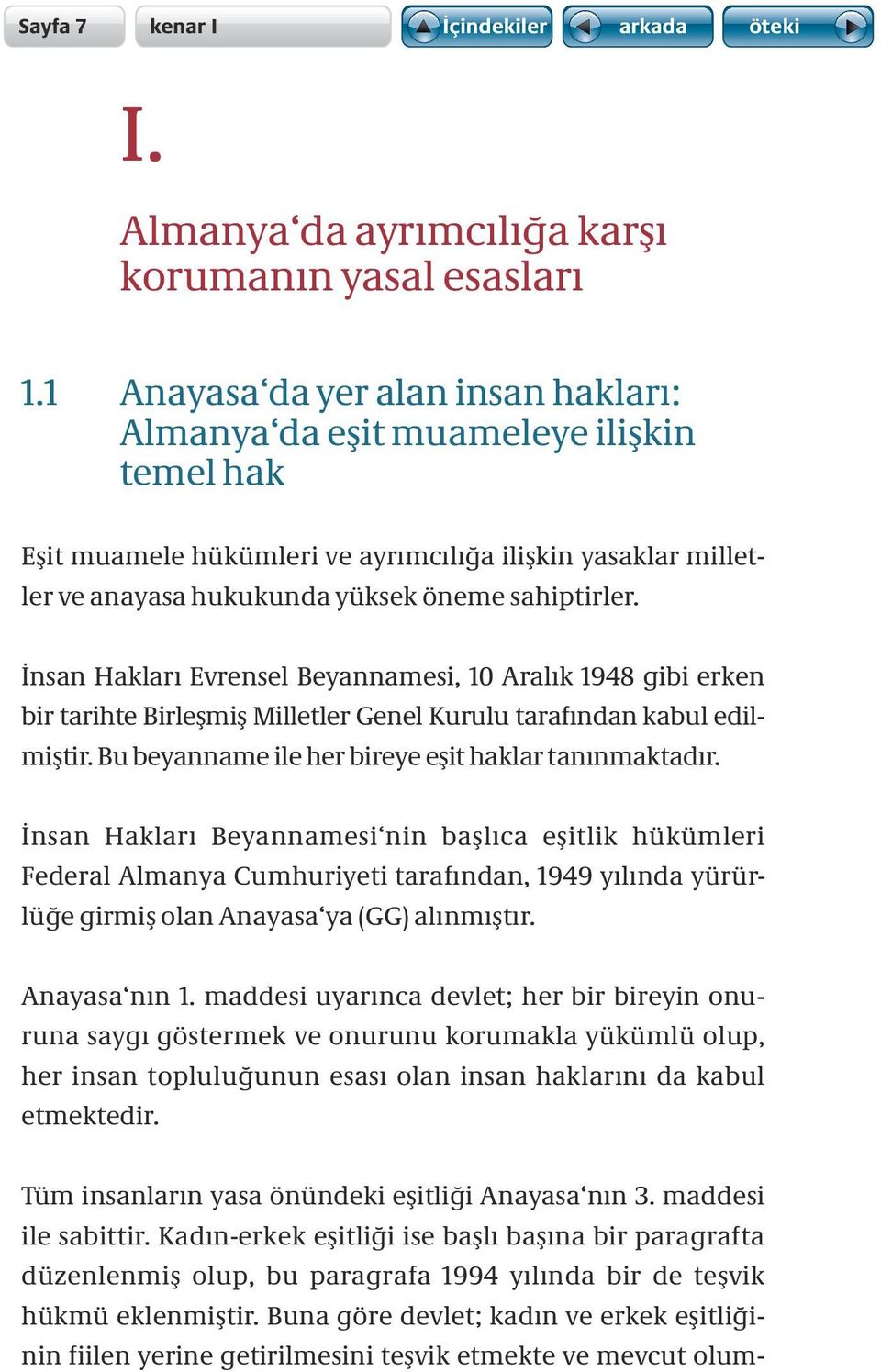 İnsan Hakları Evrensel Beyannamesi, 10 Aralık 1948 gibi erken bir tarihte Birleşmiş Milletler Genel Kurulu tarafından kabul edilmiştir. Bu beyanname ile her bireye eşit haklar tanınmaktadır.