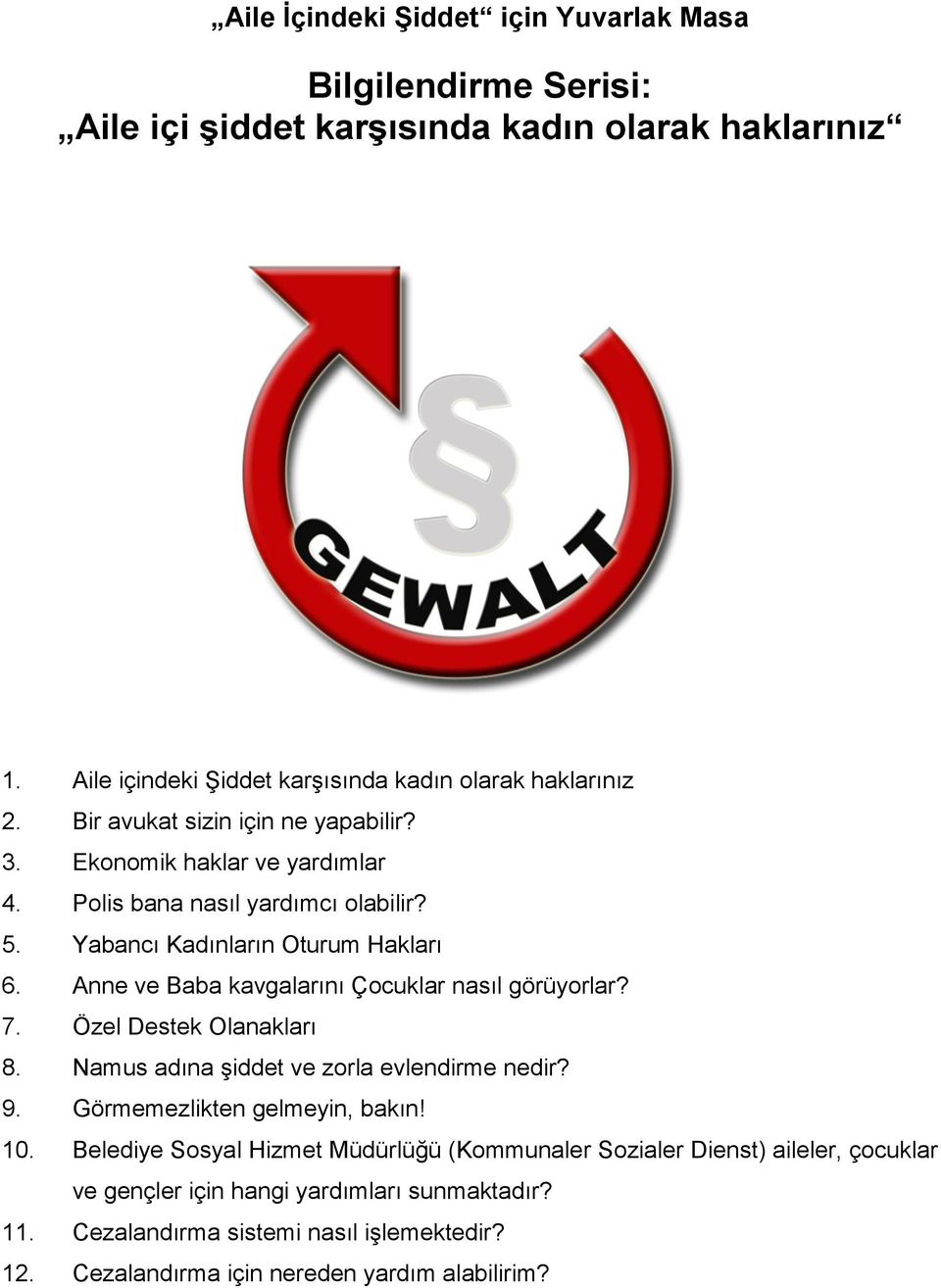 Anne ve Baba kavgalarını Çocuklar nasıl görüyorlar? 7. Özel Destek Olanakları 8. Namus adına şiddet ve zorla evlendirme nedir? 9. Görmemezlikten gelmeyin, bakın! 10.