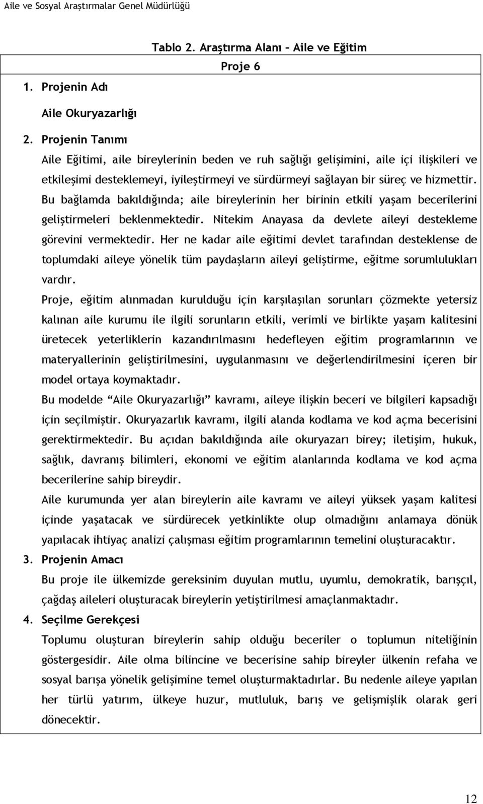 sağlayan bir süreç ve hizmettir. Bu bağlamda bakıldığında; aile bireylerinin her birinin etkili yaşam becerilerini geliştirmeleri beklenmektedir.