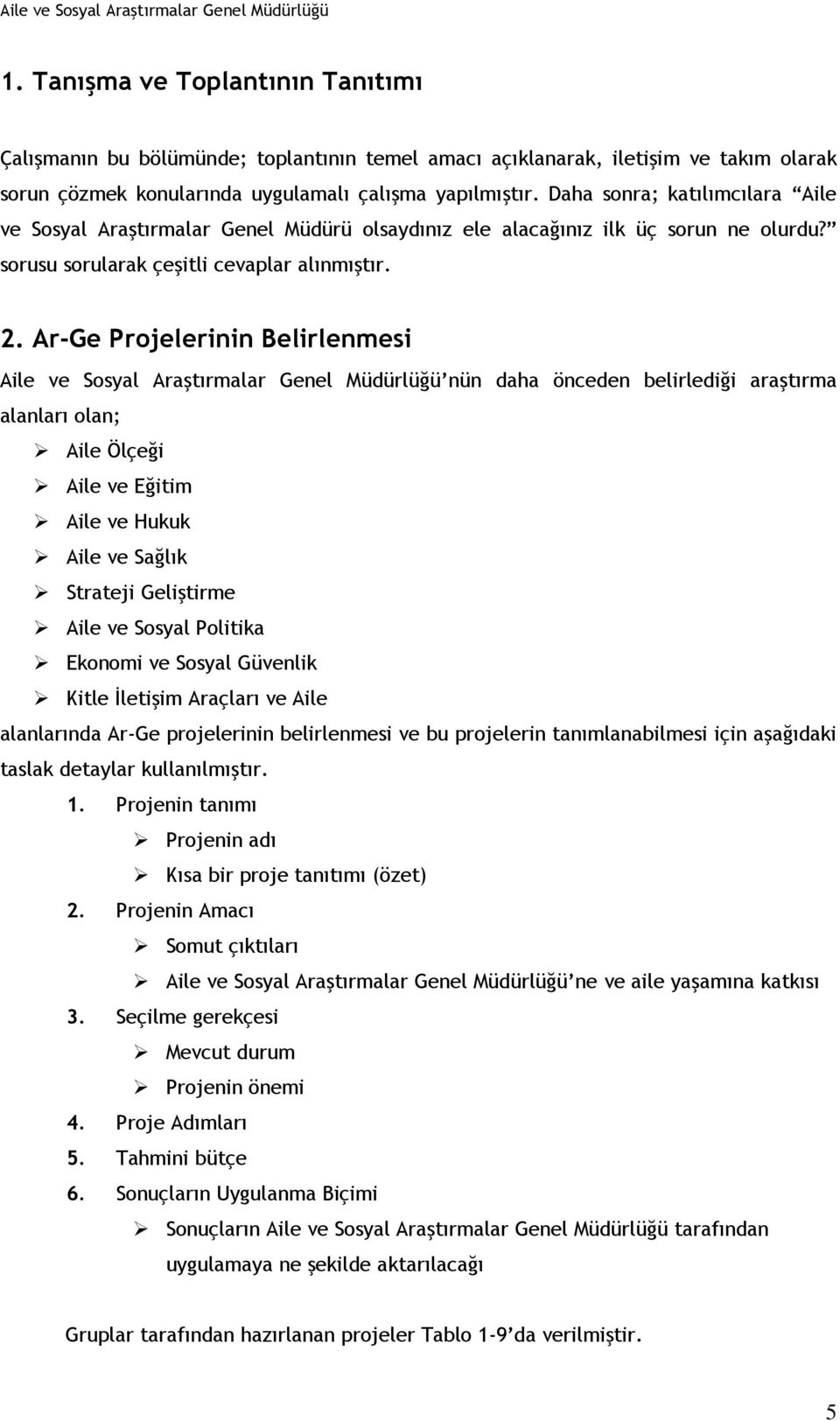 Ar-Ge Projelerinin Belirlenmesi Aile ve Sosyal Araştırmalar Genel Müdürlüğü nün daha önceden belirlediği araştırma alanları olan; Aile Ölçeği Aile ve Eğitim Aile ve Hukuk Aile ve Sağlık Strateji